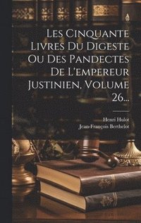 bokomslag Les Cinquante Livres Du Digeste Ou Des Pandectes De L'empereur Justinien, Volume 26...