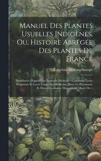 bokomslag Manuel Des Plantes Usuelles Indignes, Ou, Histoire Abrge Des Plantes De France
