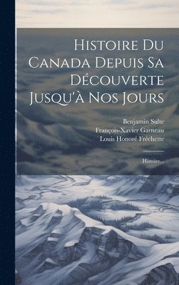 François-Xavier Garneau, Pierre-Joseph-Olivier Chauveau, Louis Honoré Fréchette - Histoire Du Canada Depuis Sa Découverte Jusqu'à Nos Jours, Inbunden