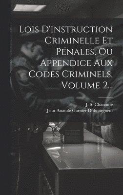 bokomslag Lois D'instruction Criminelle Et Pnales, Ou Appendice Aux Codes Criminels, Volume 2...