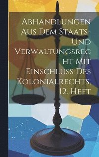 bokomslag Abhandlungen aus dem Staats- und Verwaltungsrecht mit Einschluss des Kolonialrechts, 12. Heft