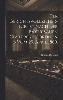 bokomslag Der Gerichtsvollzieher-Dienst nach der bayerischen Civilprozeordnung vom 29. April 1869.