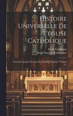 René François Rohrbacher, Emile Guillaume - Histoire Universelle De L'église Catholique, Inbunden