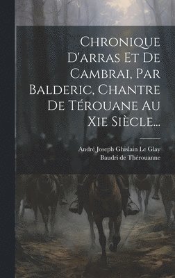Chronique D'arras Et De Cambrai, Par Balderic, Chantre De Trouane Au Xie Sicle... 1