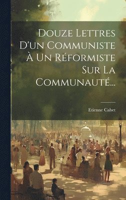 Etienne Cabet - Douze Lettres D'un Communiste À Un Réformiste Sur La Communauté..., Inbunden