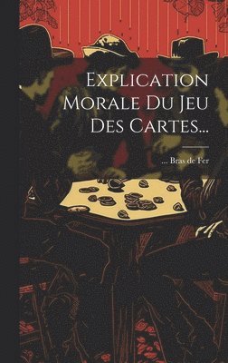 Explication Morale Du Jeu Des Cartes..., Inbunden