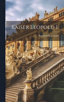 Reinhold Baumstark - Kaiser Leopold I., Inbunden