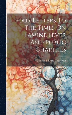 bokomslag Four Letters To The Times On Famine Fever And Public Charities