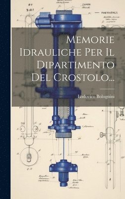 bokomslag Memorie Idrauliche Per Il Dipartimento Del Crostolo...