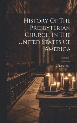 History Of The Presbyterian Church In The United States Of America; Volume 1