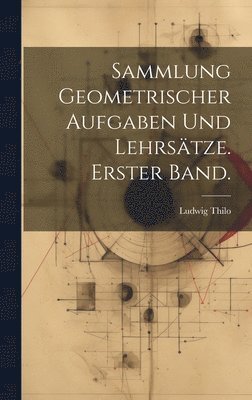 bokomslag Sammlung geometrischer Aufgaben und Lehrstze. Erster Band.