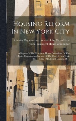 Charity Organization Society of the C - Housing Reform In New York City, Inbunden