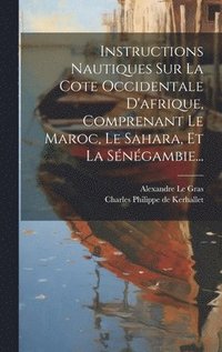 bokomslag Instructions Nautiques Sur La Cote Occidentale D'afrique, Comprenant Le Maroc, Le Sahara, Et La Sngambie...