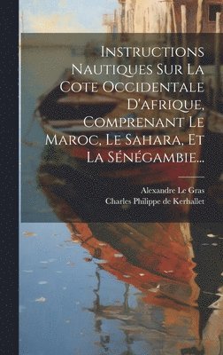 Instructions Nautiques Sur La Cote Occidentale D'afrique, Comprenant Le Maroc, Le Sahara, Et La Sngambie... 1