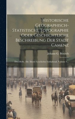 Historische Geographisch-statistische Topographie Oder Geschichtliche Beschreibung Der Stadt Camenz 1