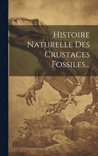 bokomslag Histoire Naturelle Des Crustaces Fossiles...