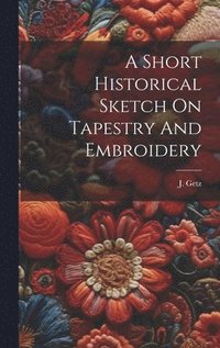 bokomslag Short Historical Sketch On Tapestry And Embroidery