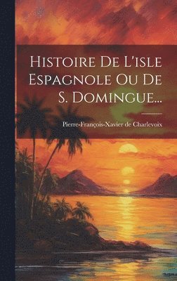 bokomslag Histoire De L'isle Espagnole Ou De S. Domingue...