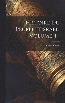 bokomslag Histoire Du Peuple D'isral, Volume 4...