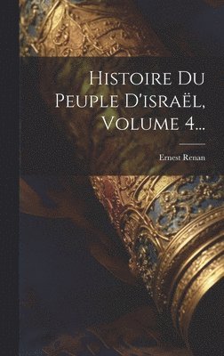 Histoire Du Peuple D'isral, Volume 4... 1