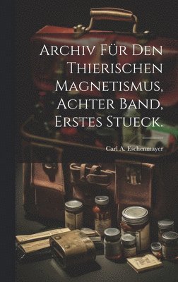 bokomslag Archiv Fr Den Thierischen Magnetismus, achter Band, erstes Stueck.