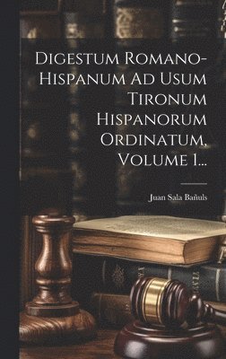 bokomslag Digestum Romano-hispanum Ad Usum Tironum Hispanorum Ordinatum, Volume 1...