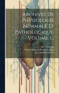 bokomslag Archives De Physiologie Normale Et Pathologique, Volume 1...