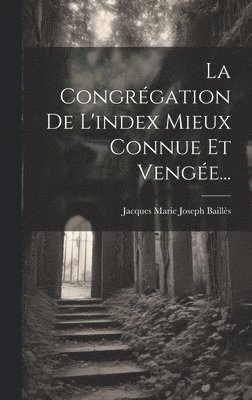 La Congrgation De L'index Mieux Connue Et Venge... 1