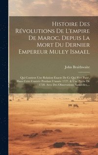 bokomslag Histoire Des Rvolutions De L'empire De Maroc, Depuis La Mort Du Dernier Empereur Muley Ismael