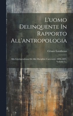 Césare Lombroso - L'uomo Delinquente In Rapporto All'antropologia, Inbunden
