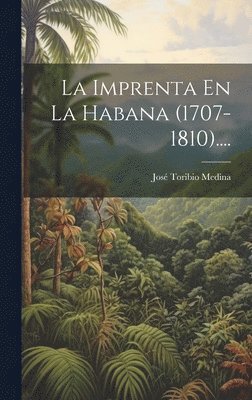 La Imprenta En La Habana (1707-1810).... 1