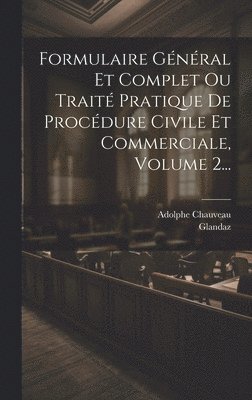 bokomslag Formulaire Gnral Et Complet Ou Trait Pratique De Procdure Civile Et Commerciale, Volume 2...