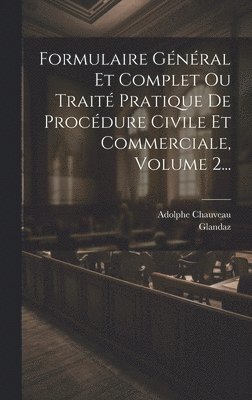 Formulaire Gnral Et Complet Ou Trait Pratique De Procdure Civile Et Commerciale, Volume 2... 1
