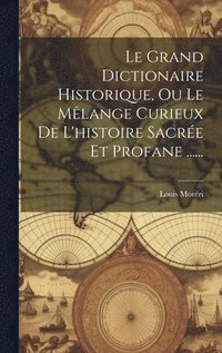 bokomslag Le Grand Dictionaire Historique, Ou Le Mlange Curieux De L'histoire Sacre Et Profane ......