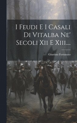 I Feudi E I Casali Di Vitalba Ne' Secoli Xii E Xiii.... 1