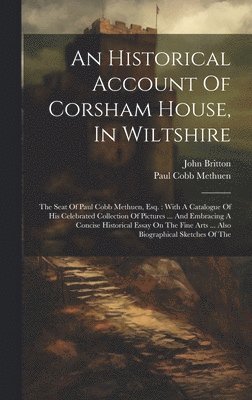 bokomslag An Historical Account Of Corsham House, In Wiltshire