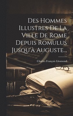 Charles François Lhomond - Des Hommes Illustres De La Ville De Rome Depuis Romulus Jusqu'à Auguste..., Inbunden