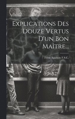 bokomslag Explications Des Douze Vertus D'un Bon Maître...