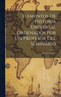 bokomslag Elementos De Historia Universal Ordenados Por Un Profesor Del Seminario