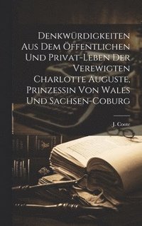 bokomslag Denkwrdigkeiten aus dem ffentlichen und Privat-Leben der verewigten Charlotte Auguste, Prinzessin von Wales und Sachsen-Coburg