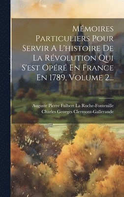 bokomslag Mémoires Particuliers Pour Servir A L'histoire De La Révolution Qui S'est Opéré En France En 1789, Volume 2...