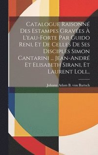 bokomslag Catalogue Raisonn Des Estampes Graves  L'eau-forte Par Guido Reni, Et De Celles De Ses Disciples Simon Cantarini ... Jean-andr Et Elisabeth Sirani, Et Laurent Loli...