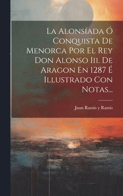 bokomslag Alonsíada Ó Conquista De Menorca Por El Rey Don Alonso Iii. De Aragon En 1287 É Illustrado Con Notas...