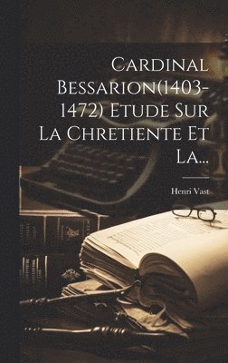 Cardinal Bessarion(1403-1472) Etude Sur La Chretiente Et La... 1