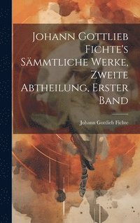 bokomslag Johann Gottlieb Fichte's smmtliche Werke, Zweite Abtheilung, Erster Band