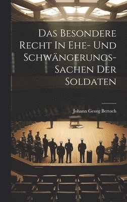 Johann Georg Bertoch - Das Besondere Recht In Ehe- Und Schwängerungs-sachen Der Soldaten, Inbunden