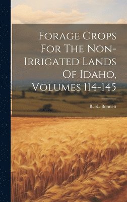 R K Bonnett, R. K. Bonnett - Forage Crops For The Non-irrigated Lands Of Idaho, Volumes 114-145, Inbunden