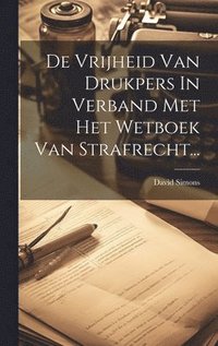 bokomslag De Vrijheid Van Drukpers In Verband Met Het Wetboek Van Strafrecht...