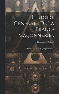 bokomslag Histoire Gnrale De La Franc-maonnerie...