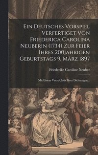 bokomslag Ein Deutsches Vorspiel Verfertiget Von Friederica Carolina Neuberin (1734) Zur Feier Ihres 200jahrigen Geburtstags 9. Mrz 1897